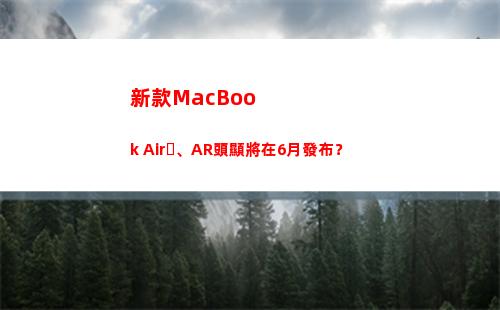 新款MacBook Air、AR頭顯將在6月發布？(新款macbook air什么時候發售)